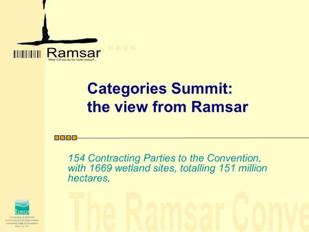 Categories Summit: the view from Ramsar 154 Contracting Parties to the Convention, with 1669 wetland sites, totalling 151 million hectares,