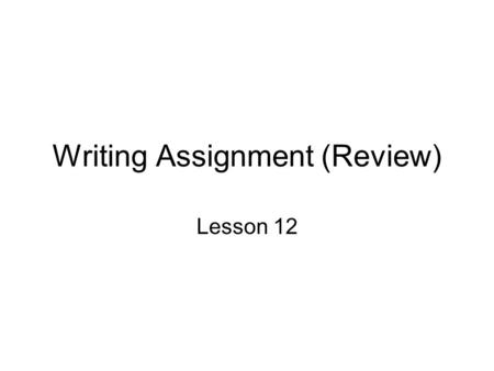 Writing Assignment (Review) Lesson 12. Writing Requirement 700 to 1,000 word analytical paper Analytical writing Thesis.