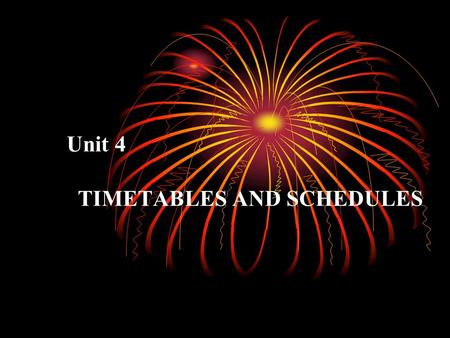 Unit 4 TIMETABLES AND SCHEDULES Introduction It’s said that time is money, but they are different, because when time is lost, we can never get it back.