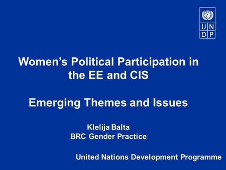 Women’s Political Participation in the EE and CIS Emerging Themes and Issues Klelija Balta BRC Gender Practice United Nations Development Programme.