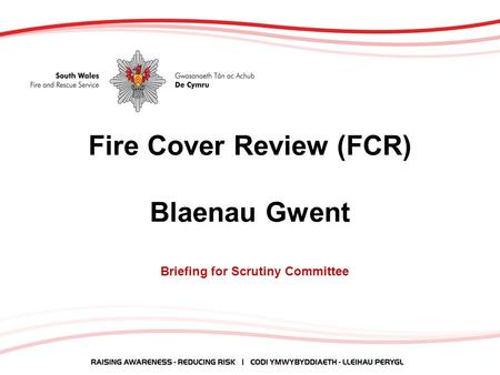 Fire Cover Review (FCR) Blaenau Gwent Briefing for Scrutiny Committee.