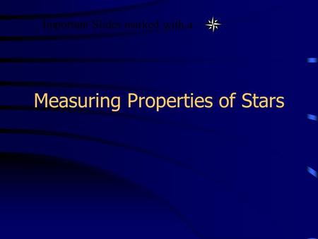 Measuring Properties of Stars Important Slides marked with a.