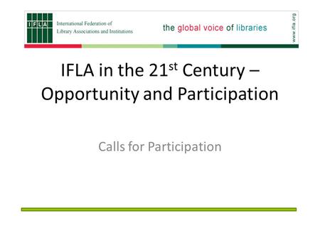 IFLA in the 21 st Century – Opportunity and Participation Calls for Participation.