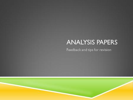 ANALYSIS PAPERS Feedback and tips for revision. DEFINE “THING”  “Thing” can be used sometimes  Look for each occurrence of the word; if it can be replaced.