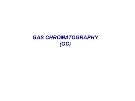 GAS CHROMATOGRAPHY (GC). GAS CHROMATOGRAPHY Sample is injected (using a syringe) into the injection port. Sample vaporizes and is forced into the column.