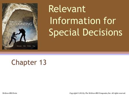 Relevant Information for Special Decisions Chapter 13 McGraw-Hill/Irwin Copyright © 2012 by The McGraw-Hill Companies, Inc. All rights reserved.