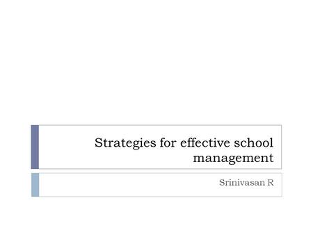 Strategies for effective school management Srinivasan R.