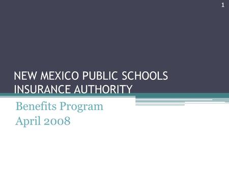 NEW MEXICO PUBLIC SCHOOLS INSURANCE AUTHORITY Benefits Program April 2008 1.