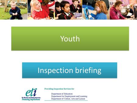 Inspection briefing Youth. Topics to cover: 1 Introduction and inspection updates 2 What happens before inspection? 3 What happens during inspection?