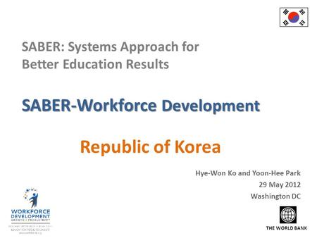 SABER-Workforce Development SABER: Systems Approach for Better Education Results SABER-Workforce Development Republic of Korea Hye-Won Ko and Yoon-Hee.