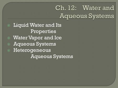  Liquid Water and Its Properties  Water Vapor and Ice  Aqueous Systems  Heterogeneous Aqueous Systems.