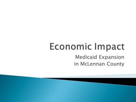 Medicaid Expansion in McLennan County. Health spending increases Amount of federal taxes paid by Texas (Greater Waco) citizens and firms is not impacted.