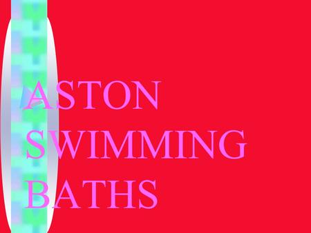 ASTON SWIMMING BATHS Love swimming Aston swimming baths Is the place.