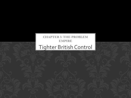 Tighter British Control. England needed the colonies. Mercantilism was England’s way of maintaining her position of power in the world. The English suddenly.