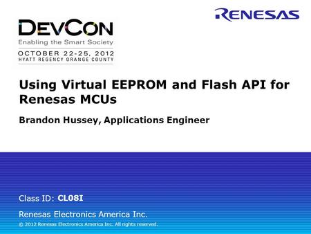 Class ID: Renesas Electronics America Inc. © 2012 Renesas Electronics America Inc. All rights reserved. Class ID: Using Virtual EEPROM and Flash API for.