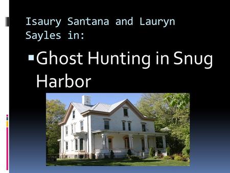 Isaury Santana and Lauryn Sayles in:  Ghost Hunting in Snug Harbor.