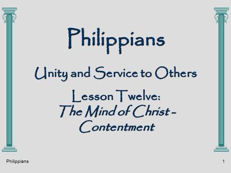 Philippians1 Philippians Unity and Service to Others Lesson Twelve: The Mind of Christ - Contentment.