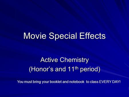 Movie Special Effects Active Chemistry (Honor’s and 11 th period) You must bring your booklet and notebook to class EVERY DAY!