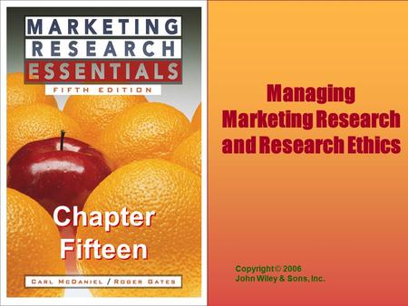 Chapter Fifteen Copyright © 2006 John Wiley & Sons, Inc. Managing Marketing Research and Research Ethics.