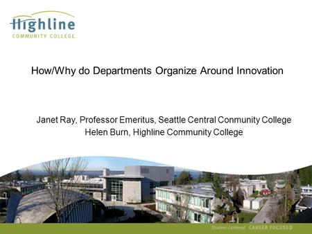 Helen Burn How/Why do Departments Organize Around Innovation Janet Ray, Professor Emeritus, Seattle Central Conmunity College Helen.