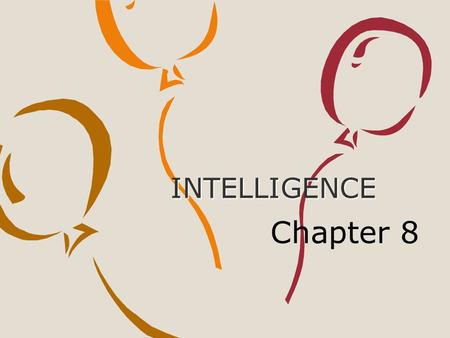 INTELLIGENCE Chapter 8. What is Intelligence? Typical Definitions 1.mental abilities needed to select, adapt to, and shape environments 2. abilities to: