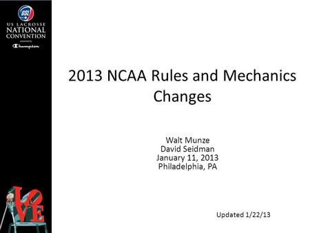 2013 NCAA Rules and Mechanics Changes Walt Munze David Seidman January 11, 2013 Philadelphia, PA Updated 1/22/13.