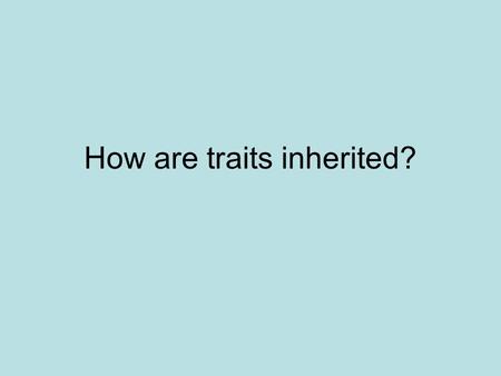 How are traits inherited?