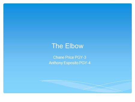 The Elbow Chane Price PGY-3 Anthony Esposito PGY-4.