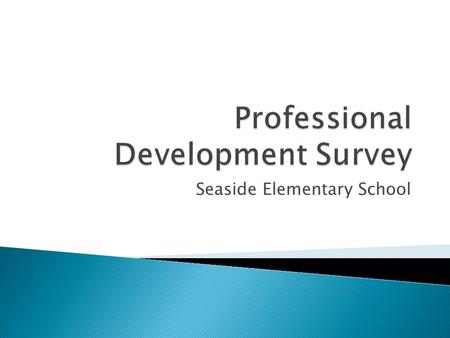 Seaside Elementary School.  This survey includes questions related to Professional Development (PD). This report is divided into sections, with findings.