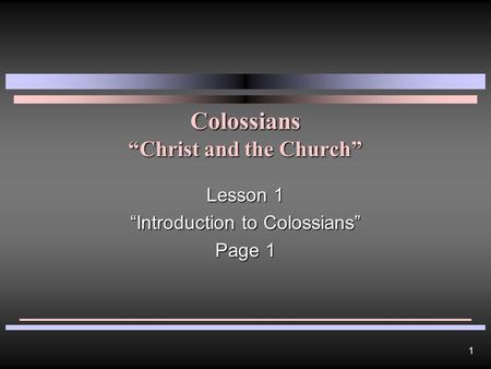 1 Colossians “Christ and the Church” Lesson 1 “Introduction to Colossians” Page 1.