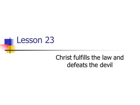 Lesson 23 Christ fulfills the law and defeats the devil.