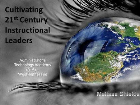 Administrator’s Technology Academy (ATA) – West Tennessee Cultivating 21 st Century Instructional Leaders.