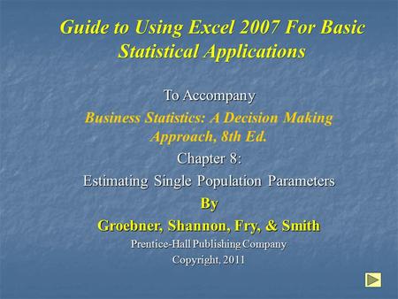 Guide to Using Excel 2007 For Basic Statistical Applications To Accompany Business Statistics: A Decision Making Approach, 8th Ed. Chapter 8: Estimating.