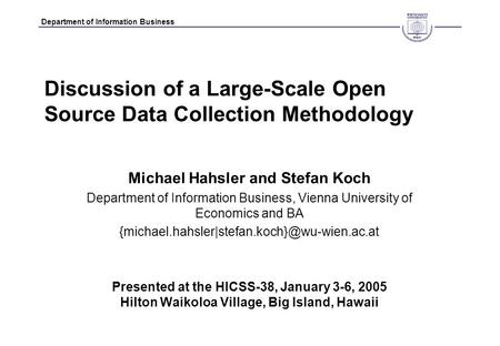 Department of Information Business Discussion of a Large-Scale Open Source Data Collection Methodology Michael Hahsler and Stefan Koch Department of Information.