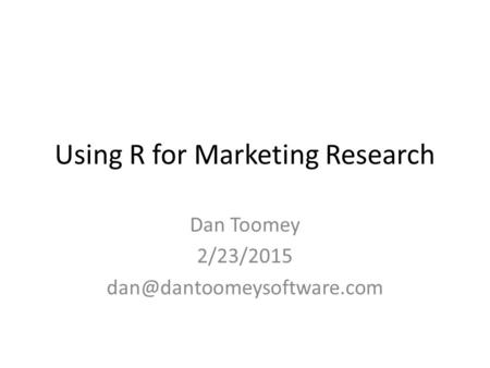 Using R for Marketing Research Dan Toomey 2/23/2015