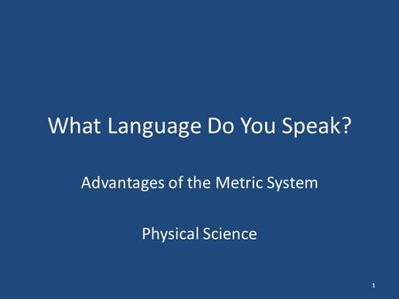 What Language Do You Speak? Advantages of the Metric System Physical Science 1.