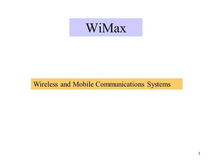 1 WiMax Wireless and Mobile Communications Systems.