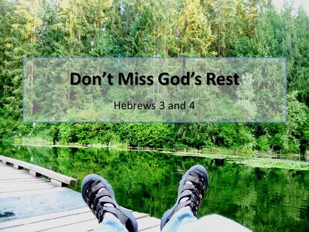 Don’t Miss God’s Rest Don’t Miss God’s Rest Hebrews 3 and 4.