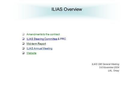 ILIAS Overview  Amendments to the contract  ILIAS Steering Committee & PRC  Mid-term Report  ILIAS Annual Meeting  Website ILIAS GW General Meeting.