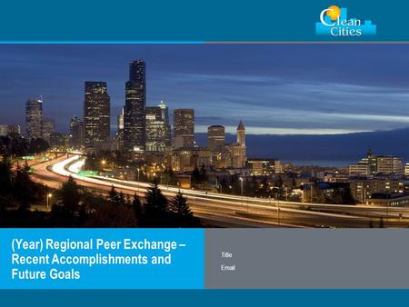 Clean Cities / 1 (Year) Regional Peer Exchange – Recent Accomplishments and Future Goals Title Email.