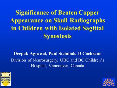 Significance of Beaten Copper Appearance on Skull Radiographs in Children with Isolated Sagittal Synostosis Deepak Agrawal, Paul Steinbok, D Cochrane Division.