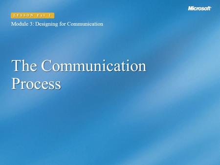 The Communication Process Module 3: Designing for Communication LESSON Ext 1.