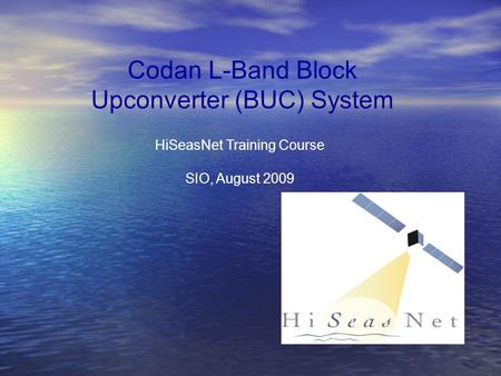 Codan L-Band Block Upconverter (BUC) System HiSeasNet Training Course SIO, August 2009.