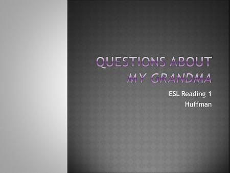 ESL Reading 1 Huffman.  A) Stereotypical  B) Different from Grandma stereotypes.