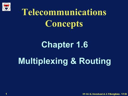 J.Tiberghien - VUB09-06-K.Steenhaut & J.Tiberghien - VUB 1 Telecommunications Concepts Chapter 1.6 Multiplexing & Routing.