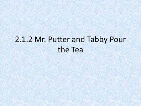 2.1.2 Mr. Putter and Tabby Pour the Tea. Verb Endings ed Verbs can have different word endings. These groups of letters tell when something happens. talk.