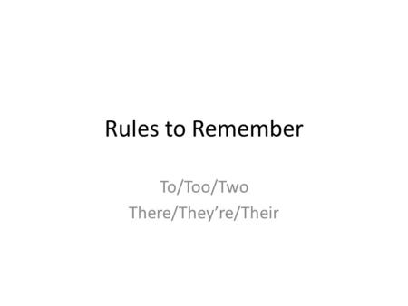 Rules to Remember To/Too/Two There/They’re/Their.