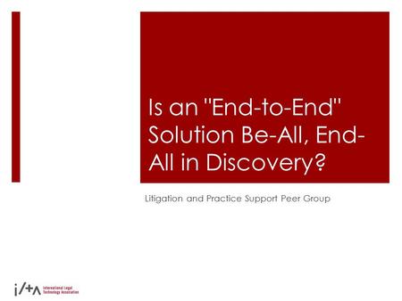 Is an End-to-End Solution Be-All, End- All in Discovery? Litigation and Practice Support Peer Group.