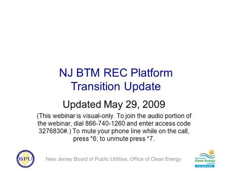 NJ BTM REC Platform Transition Update Updated May 29, 2009 (This webinar is visual-only. To join the audio portion of the webinar, dial 866-740-1260 and.