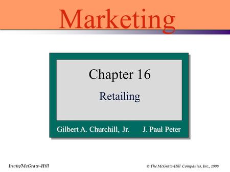 Irwin/McGraw-Hill © The McGraw-Hill Companies, Inc., 1998 Gilbert A. Churchill, Jr. J. Paul Peter Chapter 16 Retailing Marketing.